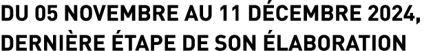 DU 05 NOVEMBRE AU 11 D CEMBRE 2024, DERNI RE TAPE DE SON  LABORATION