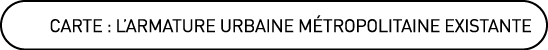 Carte : L’armature urbaine m tropolitaine existante