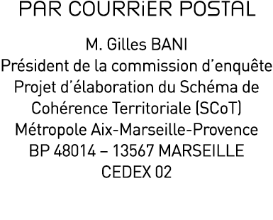 Par courrier POSTAL M. Gilles BANI Pr sident de la commission d’enqu te Projet d’ laboration du Sch ma de Coh rence T...