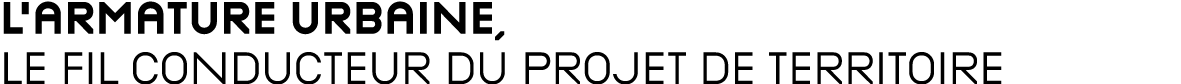 L’armature urbaine, le fil conducteur du projet de territoire