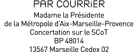 Par courrier Madame la Présidente de la Métropole d Aix-Marseille-Provence Concertation sur le SCoT BP 48014 13567 Ma   