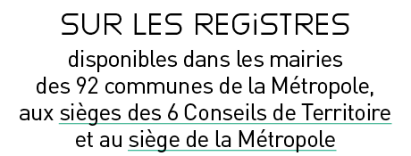 sur les registres disponibles dans les mairies des 92 communes de la Métropole, aux sièges des 6 Conseils de Territoi   