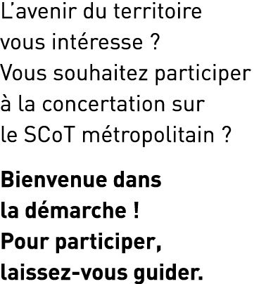 L avenir du territoire vous intéresse   Vous souhaitez participer à la concertation sur le SCoT métropolitain   Bienv   
