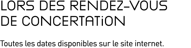Lors des rendez-vous de concertation Toutes les dates disponibles sur le site internet 