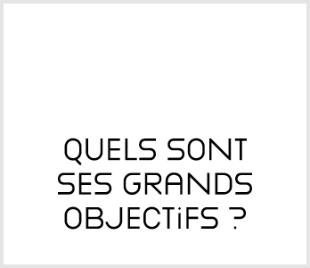 Quels sont ses grands objectifs  
