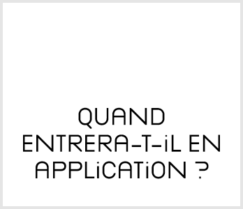 Quand entrera-t-il en application  