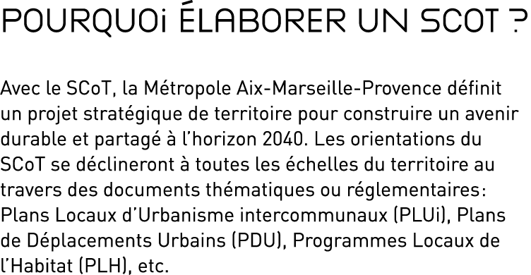 Pourquoi élaborer un SCoT   Avec le SCoT, la Métropole Aix-Marseille-Provence définit un projet stratégique de territ   